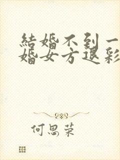 结婚不到一年离婚女方退彩礼吗