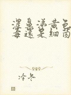 浓鼻涕黄色是病毒还是细菌