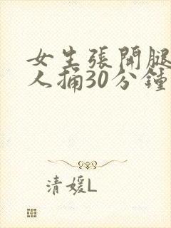 女生张开腿让男人捅30分钟