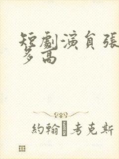 短剧演员张正越多高封面