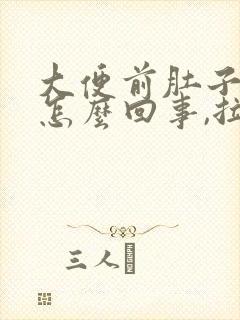 大便前肚子疼是怎么回事,拉完就好了