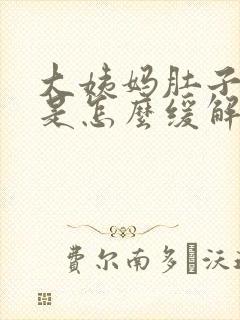 大姨妈肚子胀痛是怎么缓解