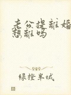 老公提离婚是真想离吗