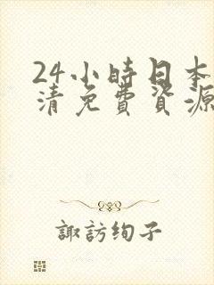 24小时日本高清免费资源在线观看