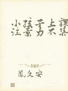 小孩子上课走神注意力不集中