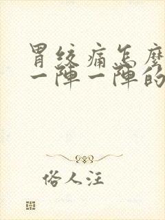 胃绞痛怎么回事一阵一阵的