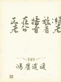 正在播放:绿帽老公看着老婆被人操