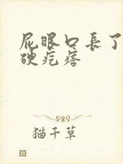 屁眼口长了一个硬疙瘩