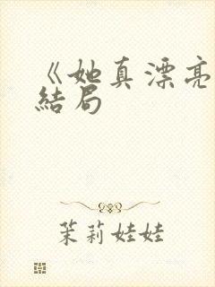 《她真漂亮》大结局