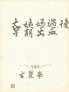 大姨妈过后一个星期出血