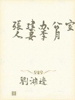 张建办公室征服人妻李月