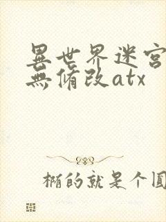 异世界迷宫开后无修改atx