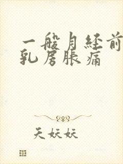 一般月经前几天乳房胀痛