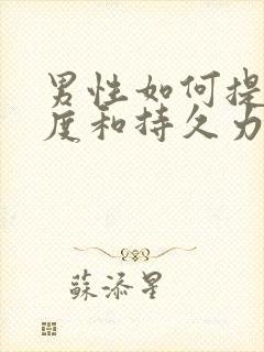 男性如何提高硬度和持久力