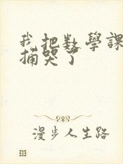 我把数学课代表捅哭了