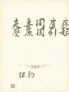 夫妻同房疼痛什么原因引起的