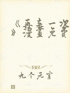 《再来一次好吗》漫画免费阅读在线