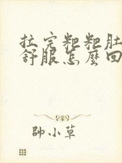 拉完粑粑肚子不舒服怎么回事