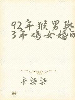 92年猴男与93年鸡女婚配好不好