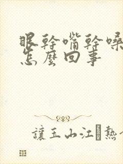 眼干嘴干嗓子干怎么回事