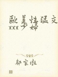 欧美性猛交xxxxx少妇