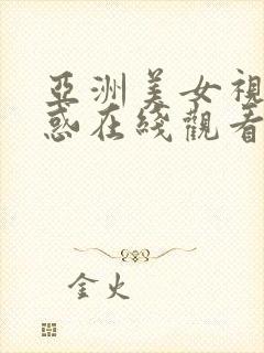 亚洲美女视频诱惑在线观看