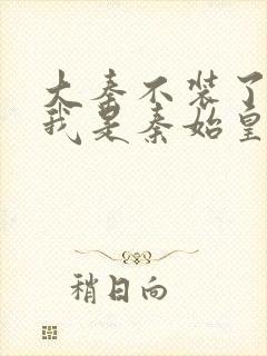 大秦不装了你爹我是秦始皇赵浪免费阅读小说