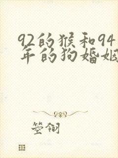 92的猴和94年的狗婚姻怎么样