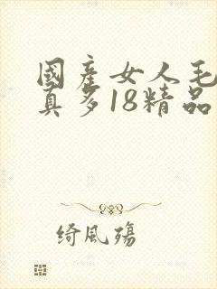 国产女人毛片水真多18精品
