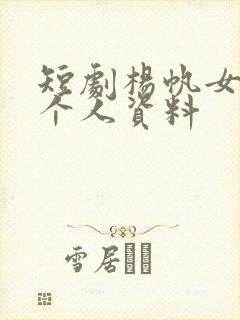 短剧杨帆女演员个人资料