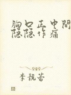 胸口正中间一直隐隐作痛