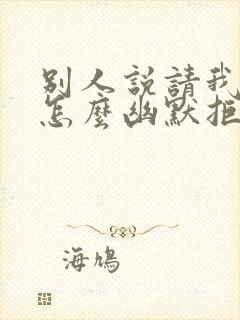 别人说请我吃饭怎么幽默拒绝