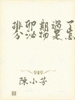 排卵期过了还有分泌物是怎么回事