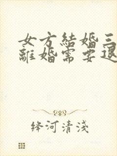 女方结婚三个月离婚需要退彩礼钱吗