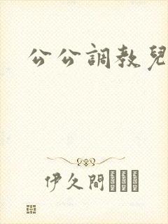 公公调教儿媳妇