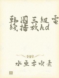 韩国三级电影在线播放hd