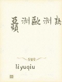 亚洲欧洲熟女视频