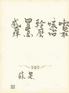 感冒干咳嗽喉咙痒怎么治最有效的方法