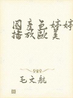 国产色婷婷在线播放欧美