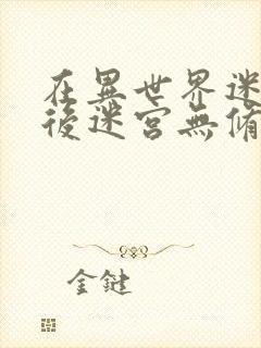 在异世界迷宫开后迷宫无修正