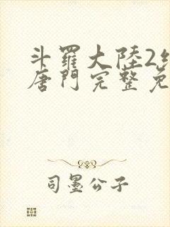 斗罗大陆2绝世唐门完整免费漫画