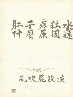 肚子疼拉水便是什么原因还恶心想吐