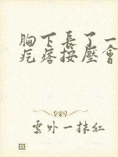 胸下长了一个硬疙瘩按压会疼