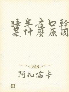 睡半夜口干舌燥是什么原因