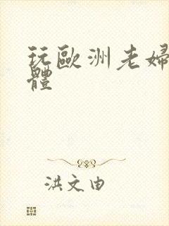 玩欧洲老妇女裸体