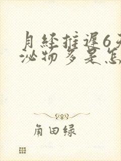 月经推迟6天分泌物多是怎么回事