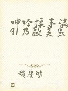 呻吟揉丰满对白91乃欧美区