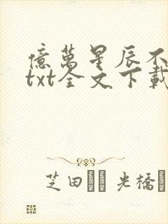亿万星辰不及你txt全文下载