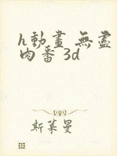 h动画 无尽 肉番 3d