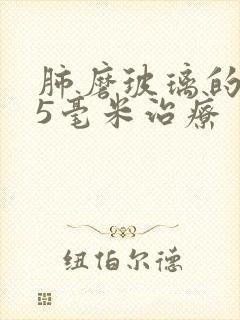 肺磨玻璃的结节5毫米治疗